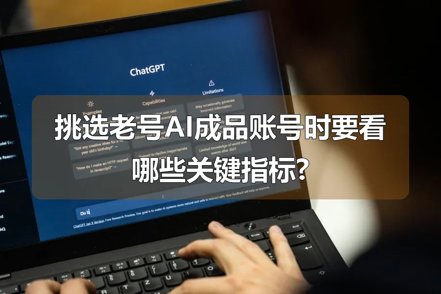 挑选老号AI成品账号时要看哪些关键指标?